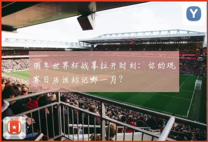 明年世界杯战幕拉开时刻：你的观赛日历该标记哪一月？
