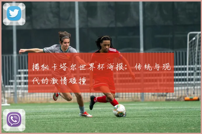 揭秘卡塔尔世界杯海报：传统与现代的激情碰撞