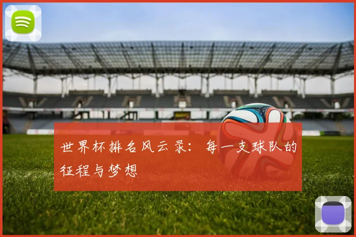 世界杯排名风云录:每一支球队的征程与梦想