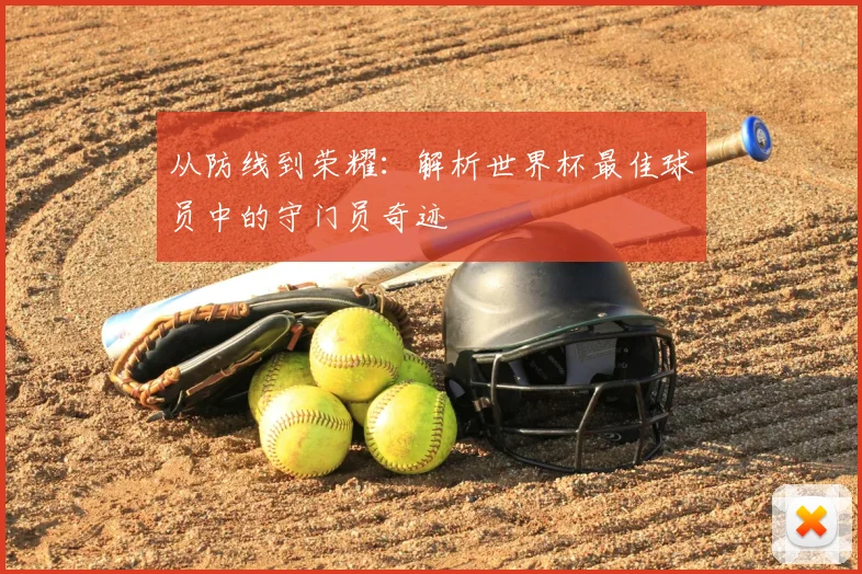 从防线到荣耀:解析世界杯最佳球员中的守门员奇迹