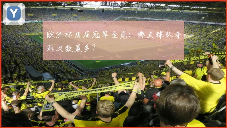 欧洲杯历届冠军全览：哪支球队夺冠次数最多？