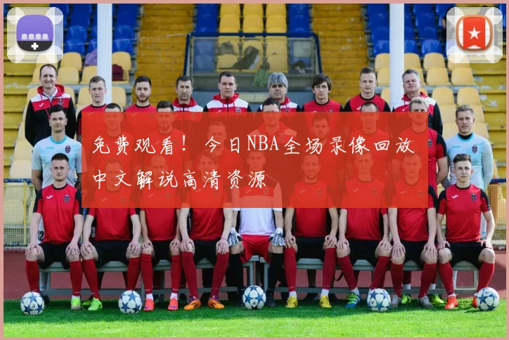 免费观看！今日NBA全场录像回放 中文解说高清资源
