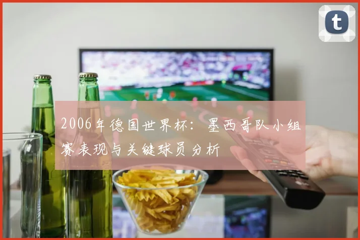 2006年德国世界杯：墨西哥队小组赛表现与关键球员分析